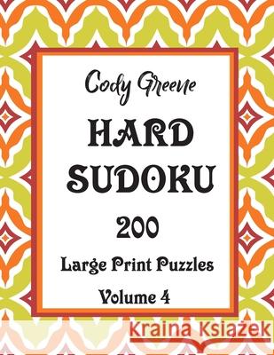 Hard Sudoku: 200 Large Print Puzzles Volume 4 Cody Greene 9781087419602