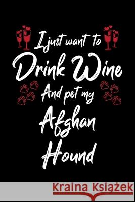 I Just Wanna Drink Wine And Pet My Afghan Hound Hopeful Designs 9781087432731