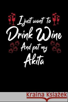 I Just Wanna Drink Wine And Pet My Akita Hopeful Designs 9781087432830 Independently Published