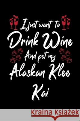 I Just Wanna Drink Wine And Pet My Alaskan Klee Kai Hopeful Designs 9781087432915