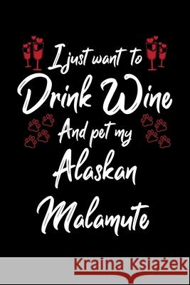 I Just Wanna Drink Wine And Pet My Alaskan Malamute Hopeful Designs 9781087432977 Independently Published