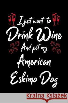 I Just Wanna Drink Wine And Pet My American Eskimo Hopeful Designs 9781087433288