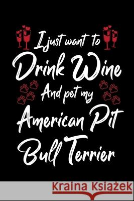 I Just Wanna Drink Wine And Pet My American Pit Bull Terrier Hopeful Designs 9781087433929