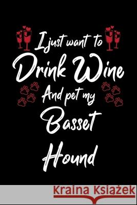 I Just Wanna Drink Wine And Pet My Basset Hound Hopeful Designs 9781087435282 Independently Published