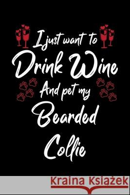 I Just Wanna Drink Wine And Pet My Bearded Collie Hopeful Designs 9781087435480 Independently Published