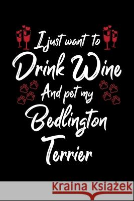 I Just Wanna Drink Wine And Pet My Bedlington Terrier Hopeful Designs 9781087435565 Independently Published