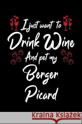 I Just Wanna Drink Wine And Pet My Berger Picard Hopeful Designs 9781087435886 Independently Published