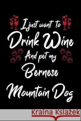 I Just Wanna Drink Wine And Pet My Bernese Mountain Hopeful Designs 9781087435992 Independently Published