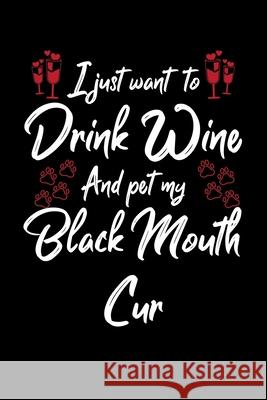 I Just Wanna Drink Wine And Pet My Black Mouth Cur Hopeful Designs 9781087436326 Independently Published