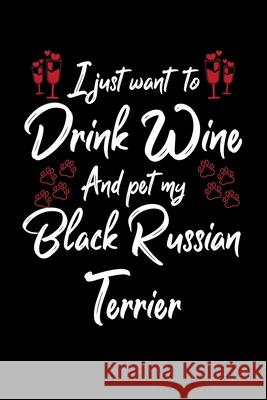 I Just Wanna Drink Wine And Pet My Black Russian Terrier Hopeful Designs 9781087436395 Independently Published