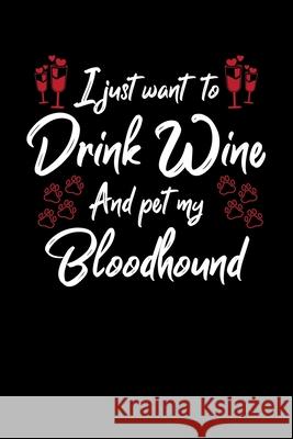 I Just Wanna Drink Wine And Pet My Bloodhound Hopeful Designs 9781087436753