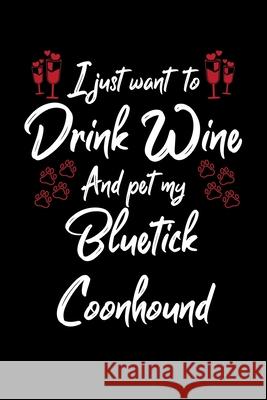 I Just Wanna Drink Wine And Pet My Bluetick Coonhound Hopeful Designs 9781087436890
