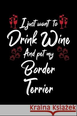 I Just Wanna Drink Wine And Pet My Border Terrier Hopeful Designs 9781087437378