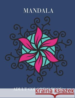 Mandala Adult Coloring Book: Mandala Patterned Coloring Book To Relieve Stress Or For Relaxation J. Greg 9781087437453 Independently Published