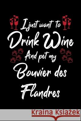 I Just Wanna Drink Wine And Pet My Bouvier Des Flandres Hopeful Designs 9781087438757 Independently Published