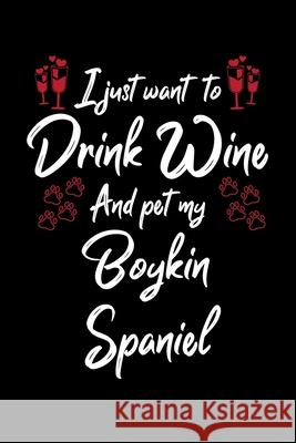 I Just Wanna Drink Wine And Pet My Boykin Spaniel Hopeful Designs 9781087438832 Independently Published