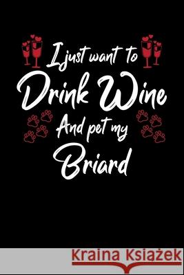 I Just Wanna Drink Wine And Pet My Briard Hopeful Designs 9781087438986 Independently Published