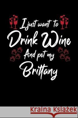 I Just Wanna Drink Wine And Pet My Brittany Hopeful Designs 9781087439044 Independently Published