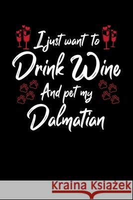 I Just Wanna Drink Wine And Pet My Dalmatian Hopeful Designs 9781087442945