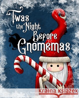 'Twas the Night Before Gnomemas C. Thompson 9781087443348 Independently Published