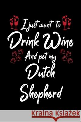 I Just Wanna Drink Wine And Pet My Dutch Shepherd Hopeful Designs 9781087443867