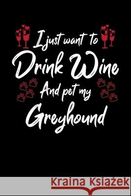 I Just Wanna Drink Wine And Pet My Greyhound Hopeful Designs 9781087446912