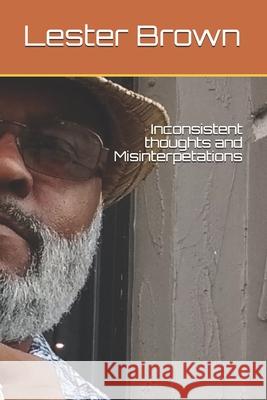 Inconsistance thoughts and Misinterpritations Lester Brown 9781087447469