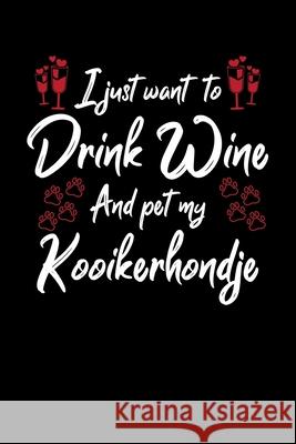 I Just Wanna Drink Wine And Pet My Kooikerhondje Hopeful Designs 9781087448916