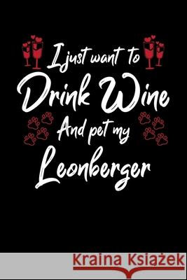 I Just Wanna Drink Wine And Pet My Leonberger Hopeful Designs 9781087449869