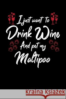 I Just Wanna Drink Wine And Pet My Maltipoo Hopeful Designs 9781087450155