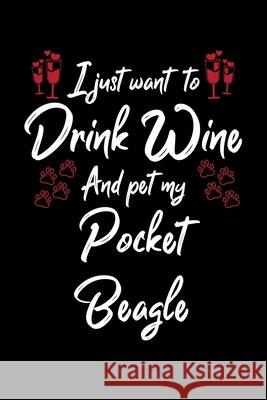 I Just Wanna Drink Wine And Pet My Pocket Beagle Hopeful Designs 9781087453101