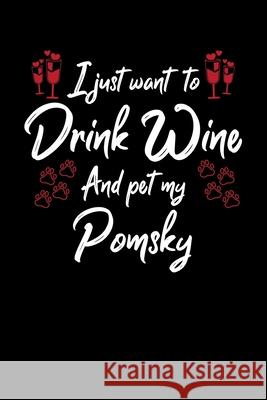 I Just Wanna Drink Wine And Pet My Pomsky Hopeful Designs 9781087454269