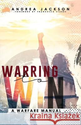 Warring To Win Andrea Jackson 9781087455136 Independently Published
