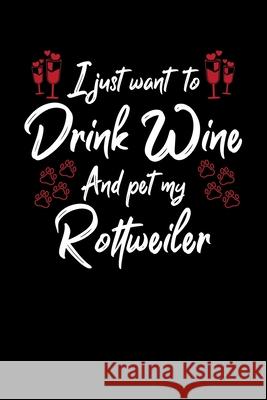 I Just Wanna Drink Wine And Pet My Rottweiler Hopeful Designs 9781087455679