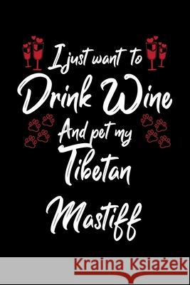 I Just Wanna Drink Wine And Pet My Tibetan Mastiff Hopeful Designs 9781087458168