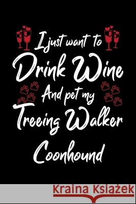 I Just Wanna Drink Wine And Pet My Treeing Walker Coonhound Hopeful Designs 9781087458946