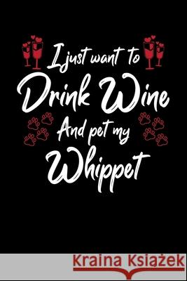 I Just Wanna Drink Wine And Pet My Whippet Hopeful Designs 9781087459608