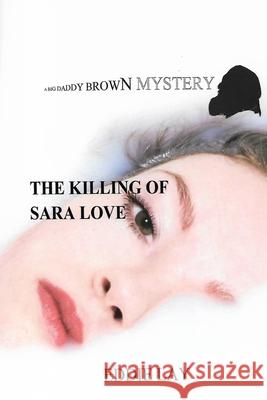 The Killing of Sara Love: A Big Daddy Brown Mystery Eddie Lay 9781087459783 Independently Published