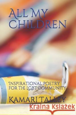 All My Children: Inspirational poetry for the LGBT community. Kamari Talley 9781087469041