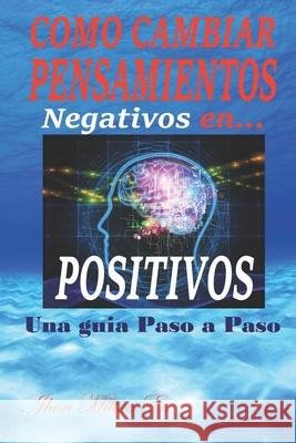 Como Cambiar Pensamientos Negativos en Positivos Jhon Milto 9781087470405