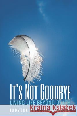 It's Not Goodbye: Living Life Beyond Death Judythe Barret-Croxford 9781087485478