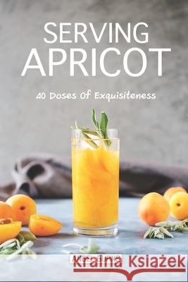 Serving Apricot: 40 Doses of Exquisiteness Angel Burns 9781087486833 Independently Published