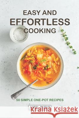 Easy and Effortless Cooking: 50 Simple One-Pot Recipes Angel Burns 9781087487199 Independently Published
