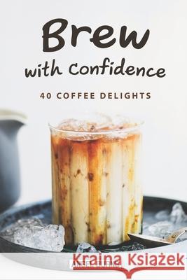 Brew with Confidence: 40 Coffee Delights Angel Burns 9781087487236 Independently Published