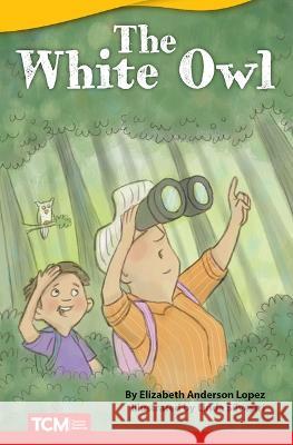The White Owl Elizabeth Anderson Lopez Linda Silvestri 9781087605333 Teacher Created Materials