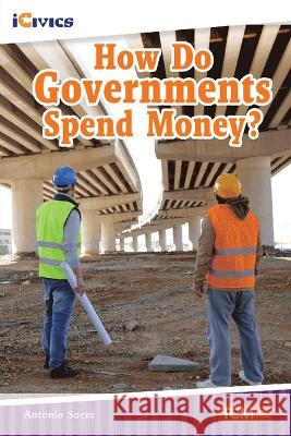 How Do Governments Spend Money? Antonio Sacre 9781087615448 Teacher Created Materials