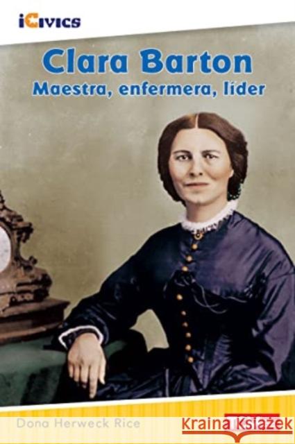 Clara Barton: Maestra, Enfermera, Líder Herweck Rice, Dona 9781087622477 Teacher Created Materials