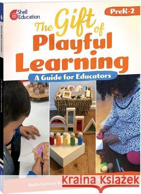 The Gift of Playful Learning: A Guide for Educators: A Guide for Educators Kenisha Bynoe, Angelique Thompson 9781087649078 Shell Educational Publishing