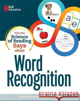 What the Science of Reading Says about Word Recognition Jennifer Jump, Robin Johnson 9781087696690