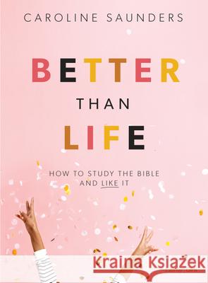 Better Than Life - Teen Girls' Bible Study Book: How to Study the Bible and Like It Caroline Saunders 9781087701561